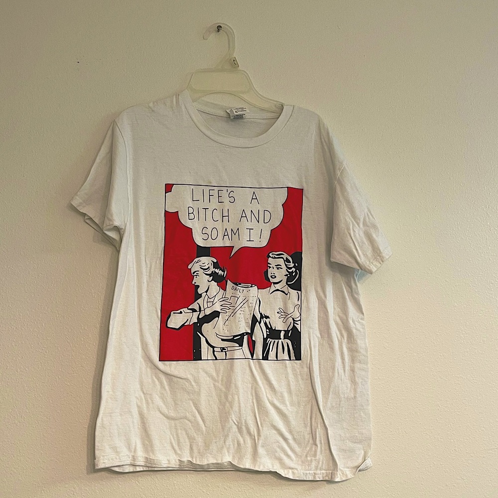 “Life’s a b*tch and so am I” shirt. Clean.